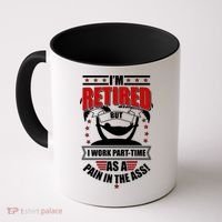 I'm Retired But I Work Part Time As A Pain In The Ass Coffee Mug thumb 0