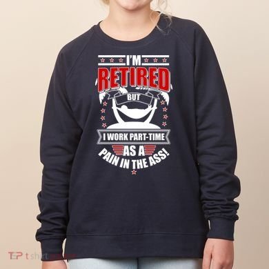 I'm Retired But I Work Part Time As A Pain In The Ass Women's Sweatshirt