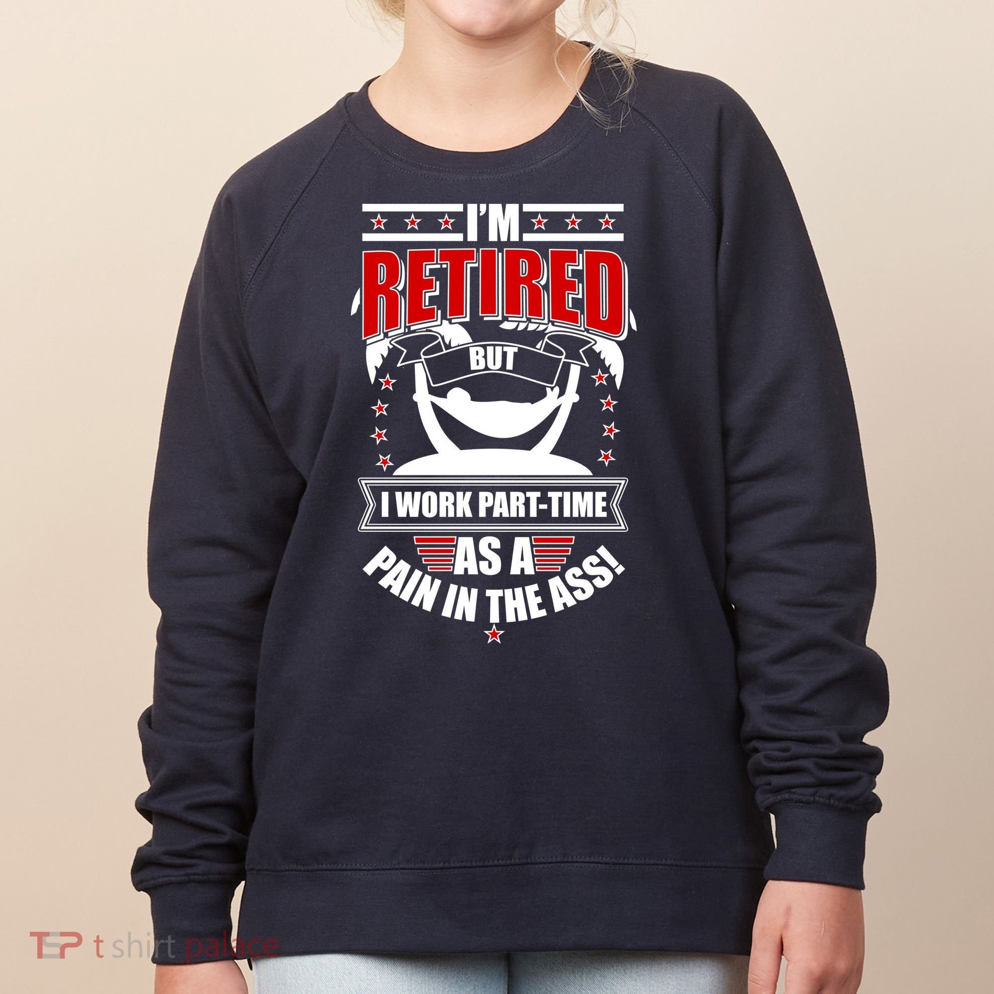 I'm Retired But I Work Part Time As A Pain In The Ass Women's Sweatshirt
