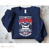 I'm Retired But I Work Part Time As A Pain In The Ass Sweatshirt thumb 2