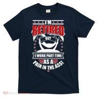 I'm Retired But I Work Part Time As A Pain In The Ass T-Shirt thumb 0