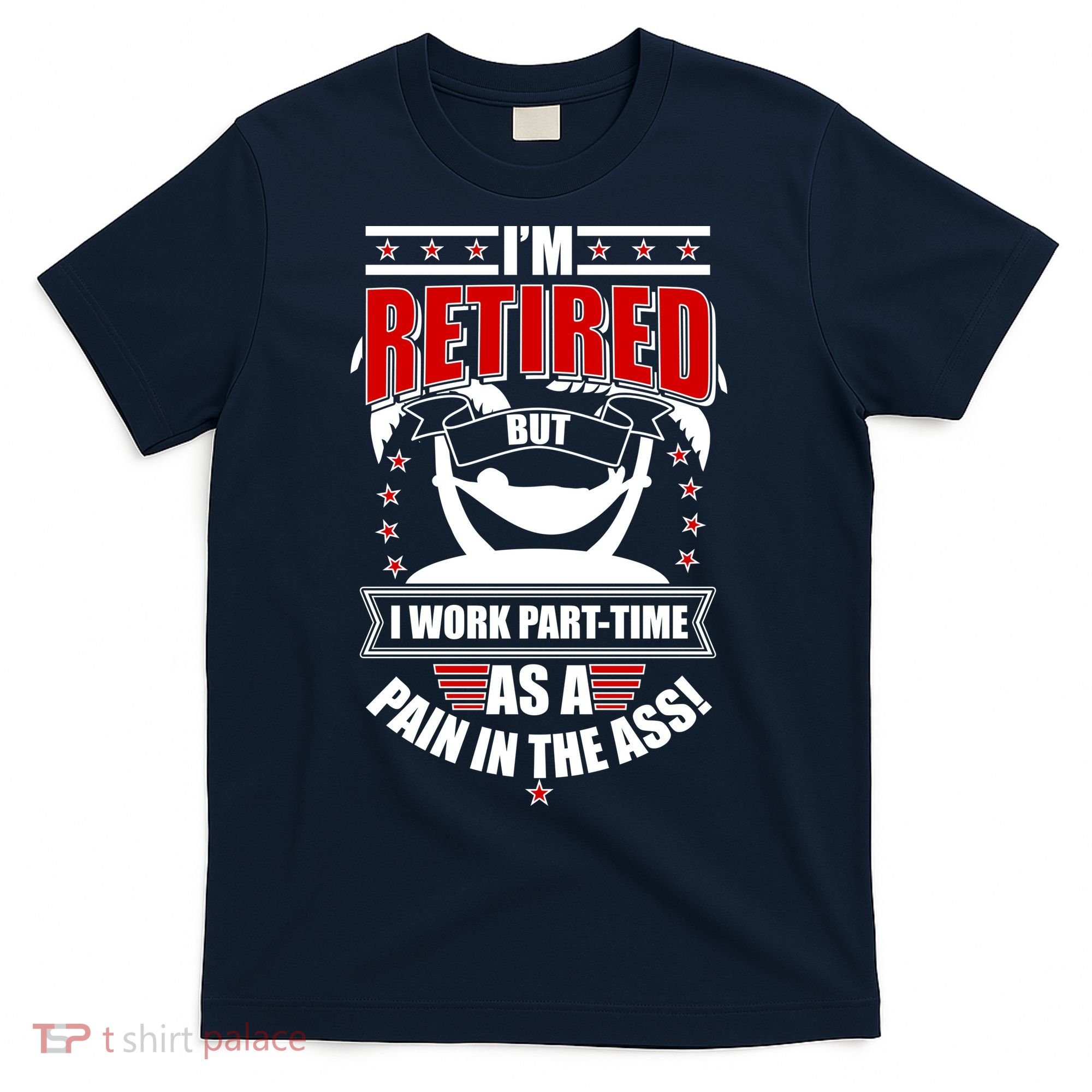 I'm Retired But I Work Part Time As A Pain In The Ass T-Shirt