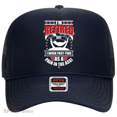 I'm Retired But I Work Part Time As A Pain In The Ass Hat