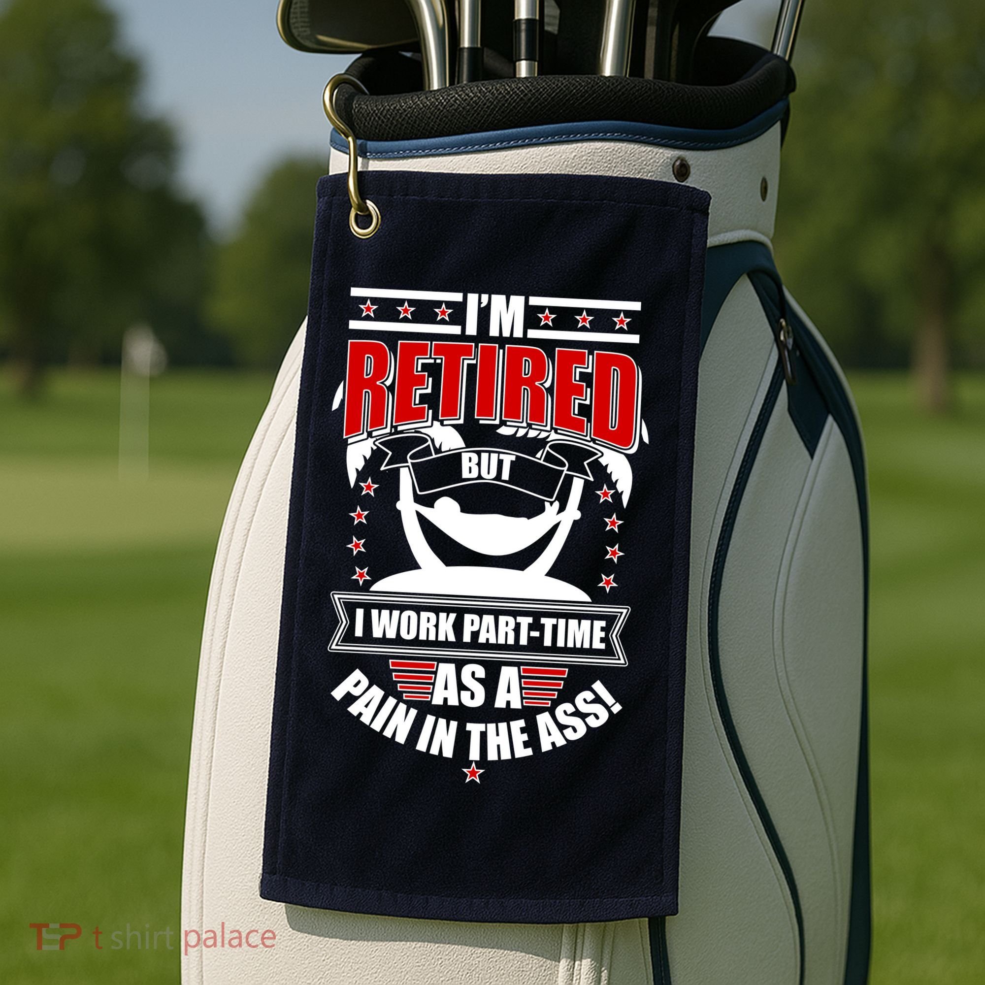 I'm Retired But I Work Part Time As A Pain In The Ass Golf Towel