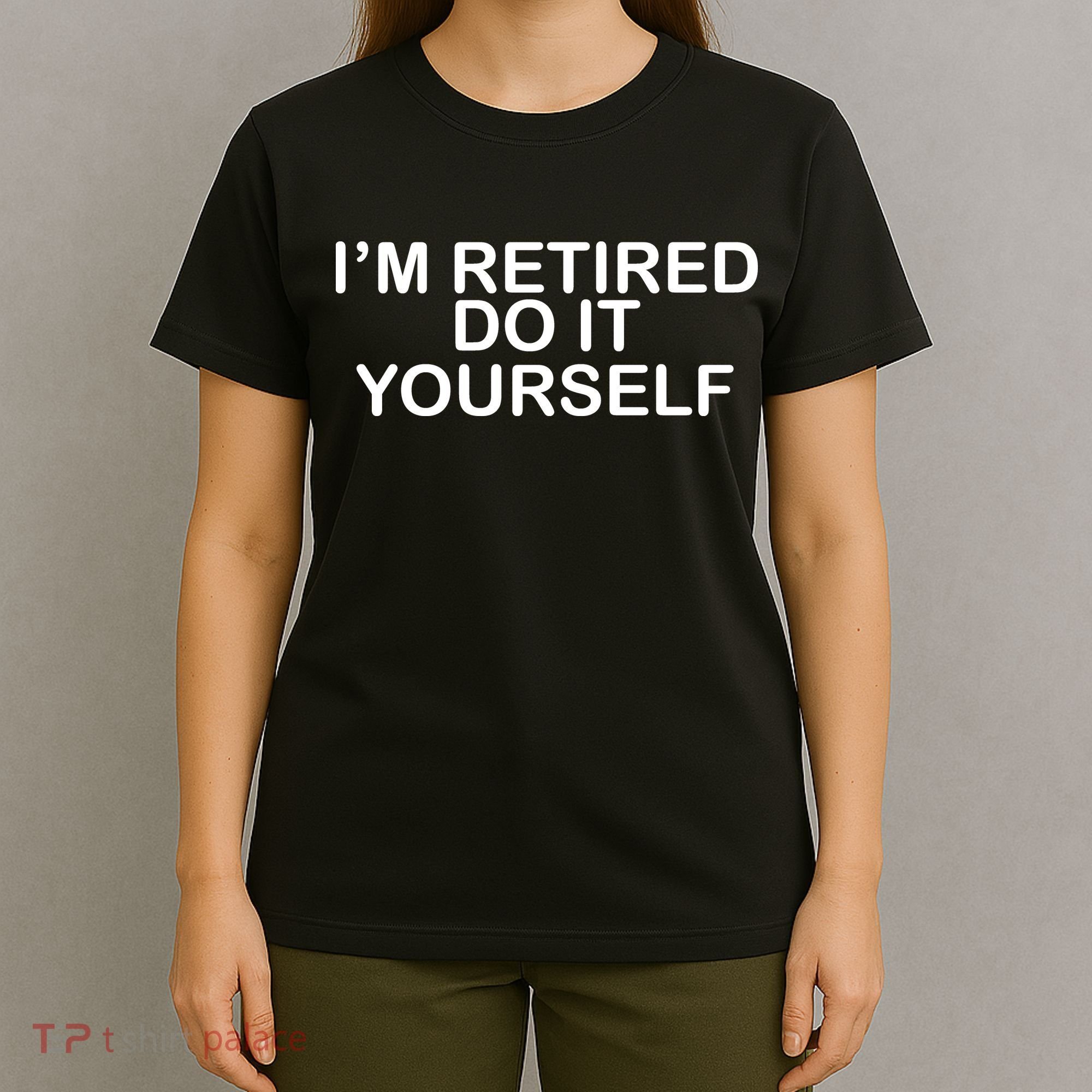 I'm Retired Do It yourself  T-Shirt