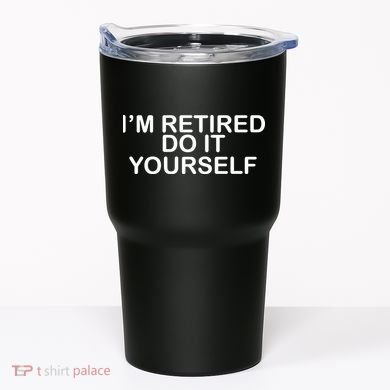 I'm Retired Do It yourself  Tumbler