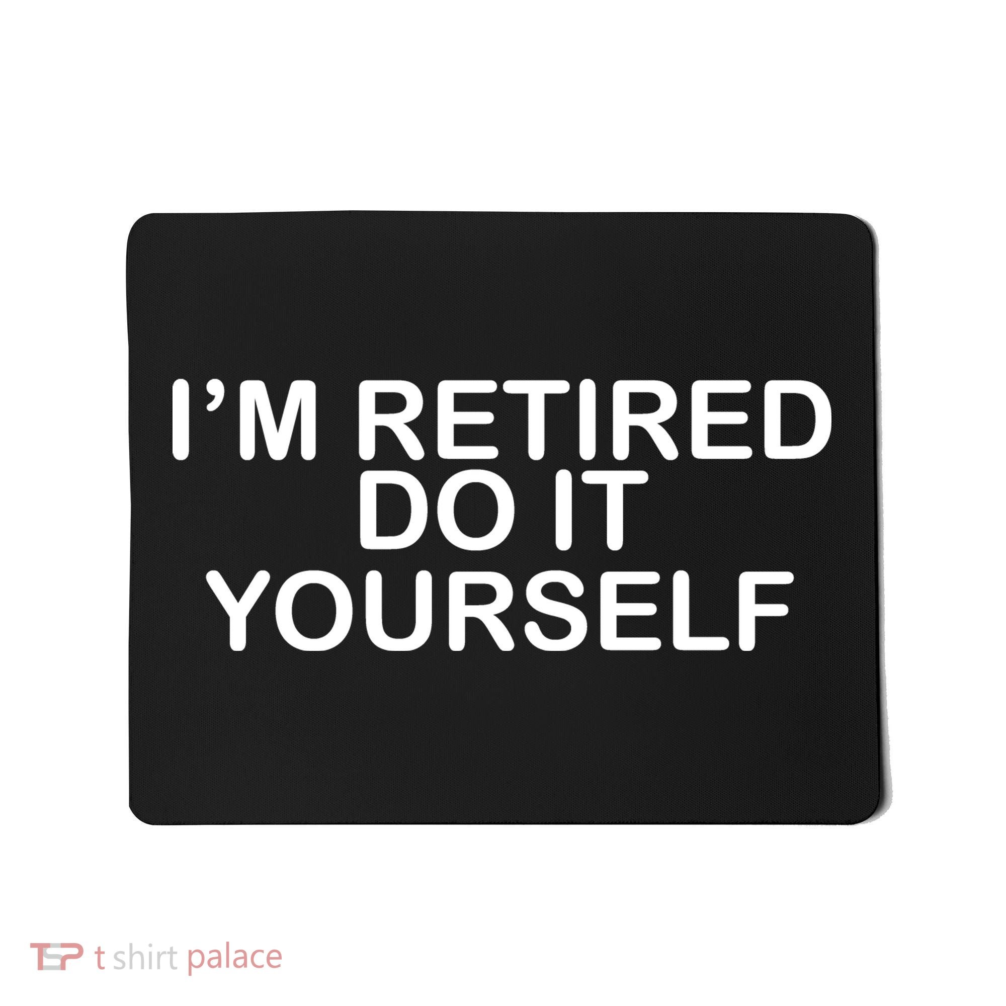 I'm Retired Do It yourself  Mousepad