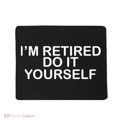 I'm Retired Do It yourself  Mousepad