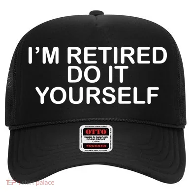 I'm Retired Do It yourself  Hat