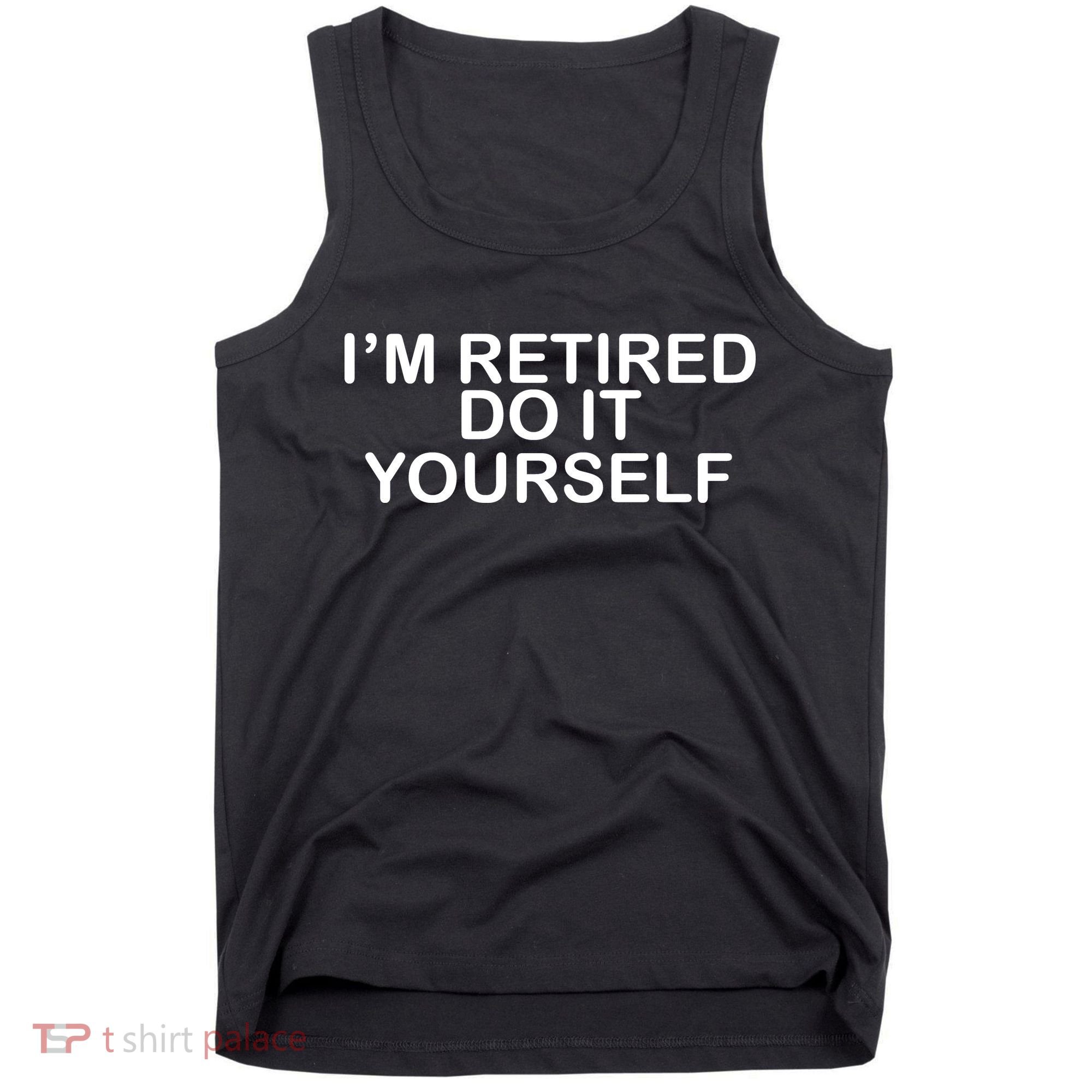 I'm Retired Do It yourself  Tank Top