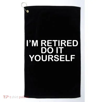 I'm Retired Do It yourself  Golf Towel