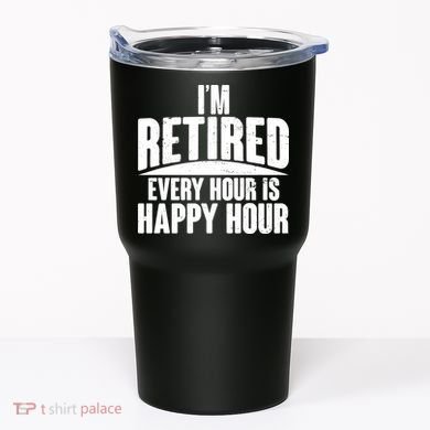 I'm Retired Every Hour is Happy Hour Tumbler