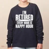I'm Retired Every Hour is Happy Hour Women's Sweatshirt thumb 0