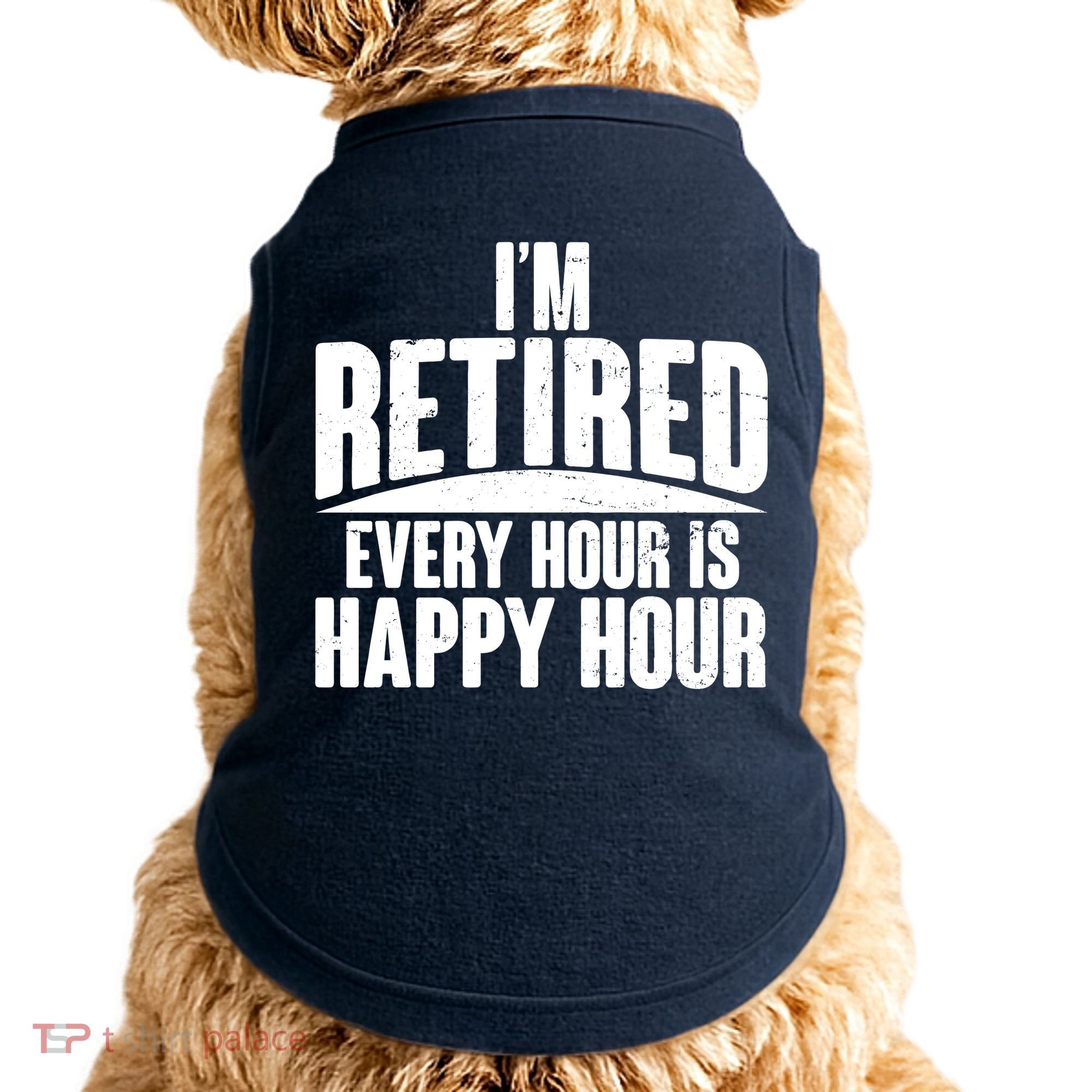 I'm Retired Every Hour is Happy Hour Doggie Tank