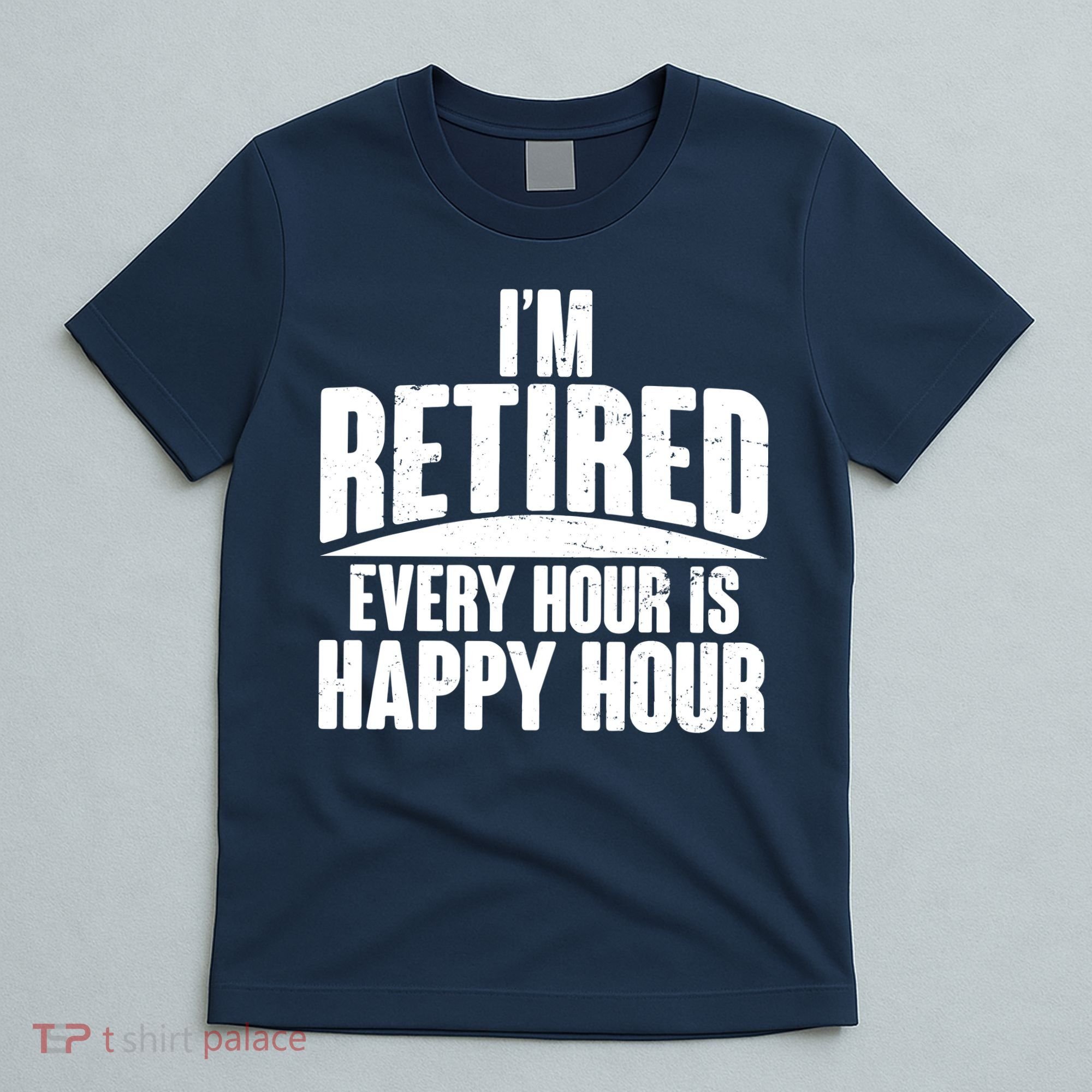 I'm Retired Every Hour is Happy Hour T-Shirt