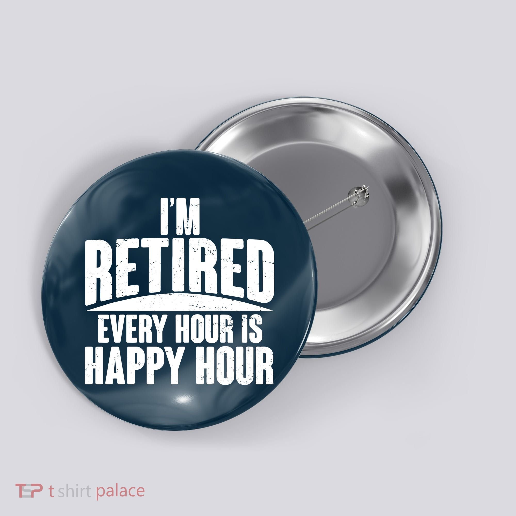 I'm Retired Every Hour is Happy Hour Button