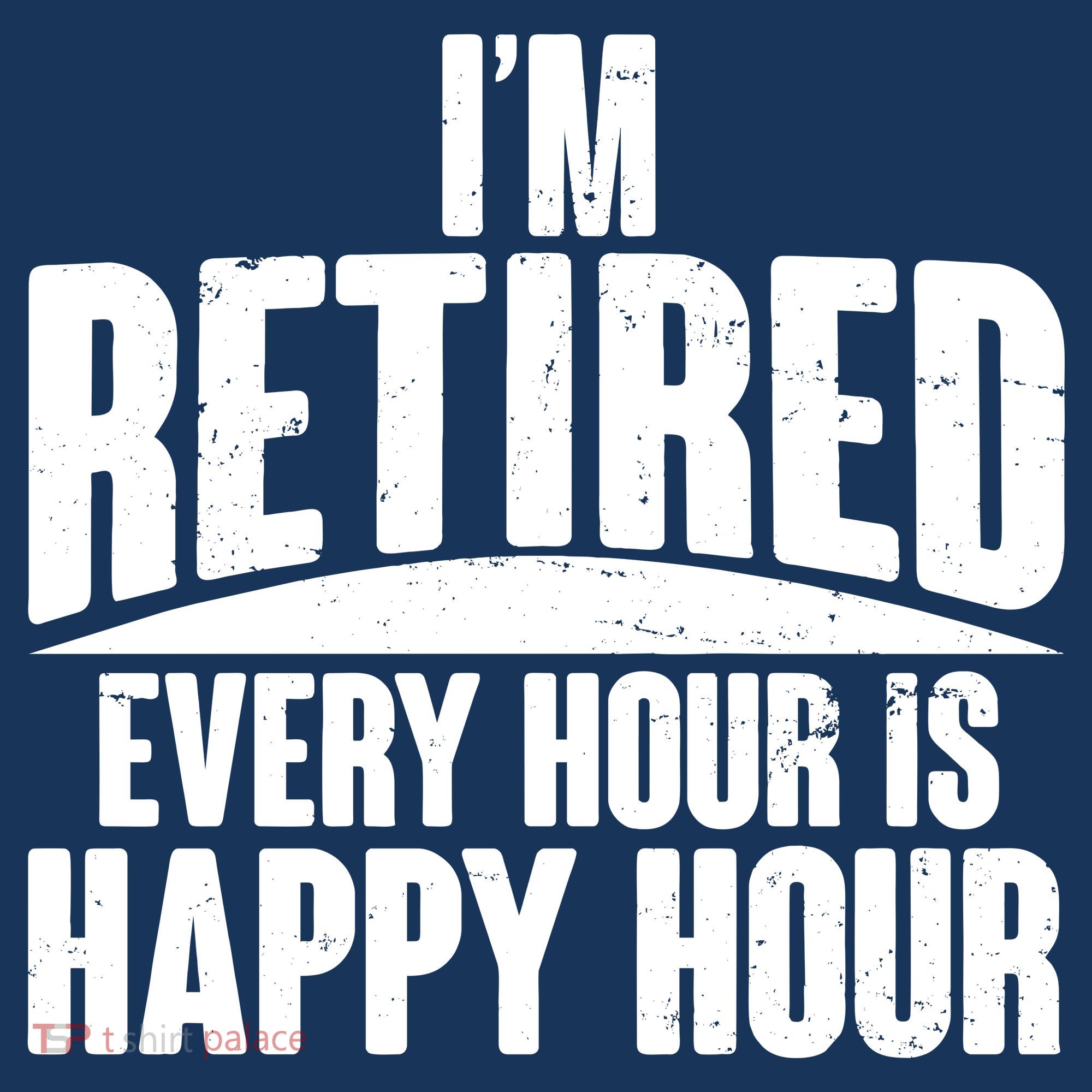I'm Retired Every Hour is Happy Hour Button