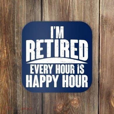 I'm Retired Every Hour is Happy Hour Coaster