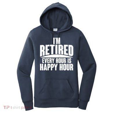 I'm Retired Every Hour is Happy Hour Women's Hoodie