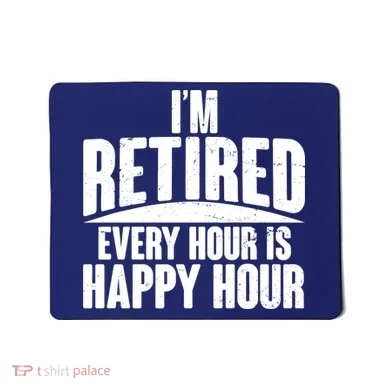 I'm Retired Every Hour is Happy Hour Mousepad