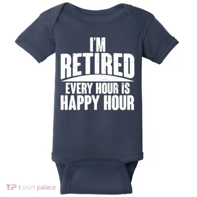 I'm Retired Every Hour is Happy Hour Baby Bodysuit