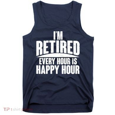 I'm Retired Every Hour is Happy Hour Tank Top