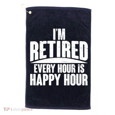 I'm Retired Every Hour is Happy Hour Golf Towel