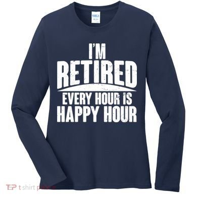 I'm Retired Every Hour is Happy Hour Women's Long Sleeve Shirt