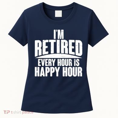 I'm Retired Every Hour is Happy Hour Women's T-Shirt