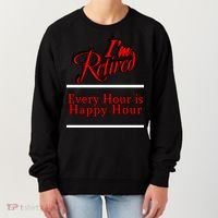 I'm Retired Every Hour Is Happy Hour Funny Women's Sweatshirt thumb 0