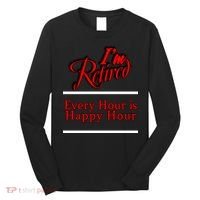 I'm Retired Every Hour Is Happy Hour Funny Long Sleeve Shirt thumb 0