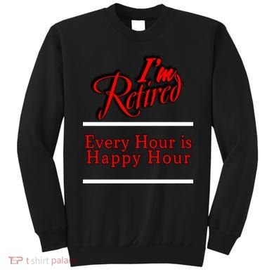 I'm Retired Every Hour Is Happy Hour Funny Sweatshirt