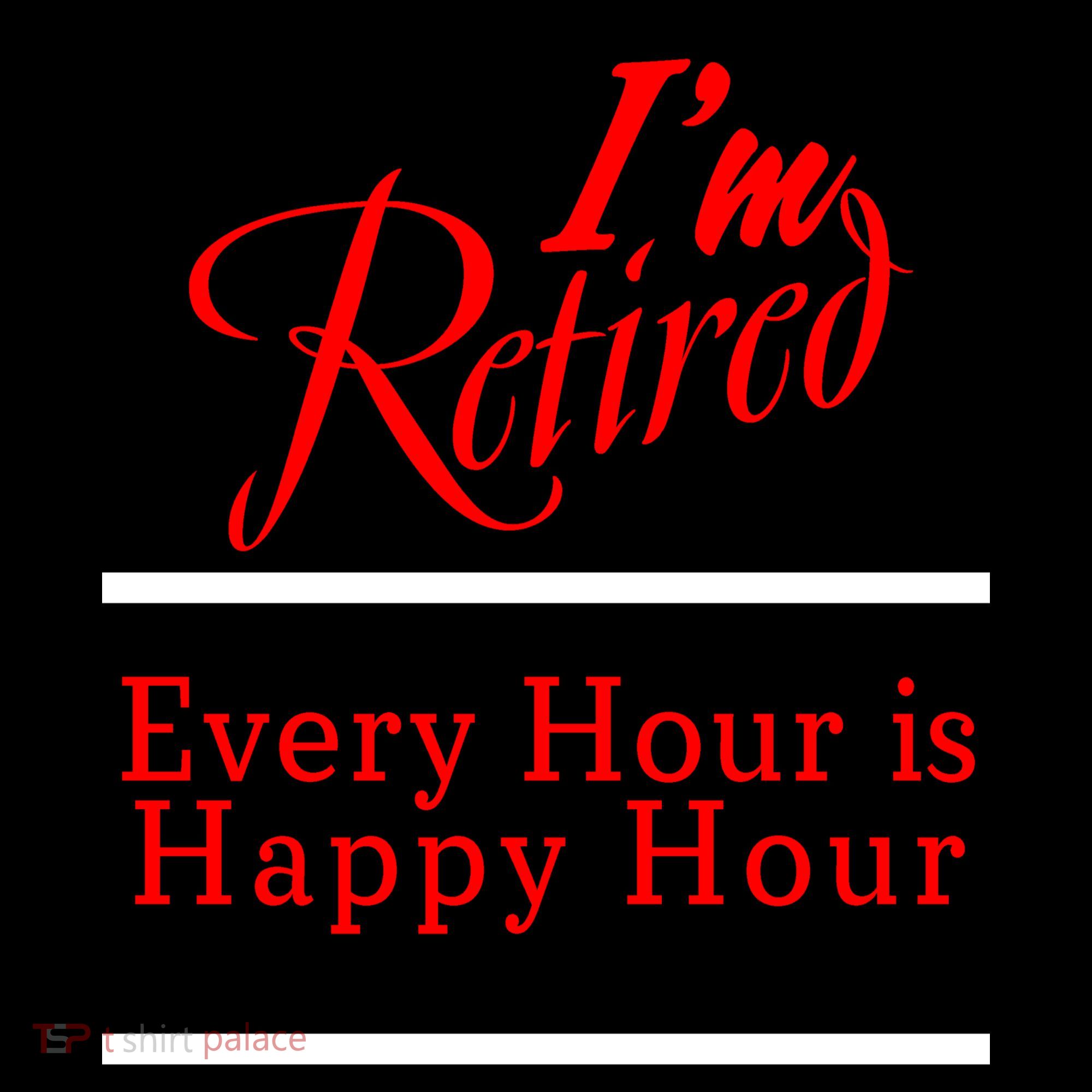 I'm Retired Every Hour Is Happy Hour Funny Sweatshirt