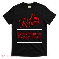 I'm Retired Every Hour Is Happy Hour Funny T-Shirt thumb 0