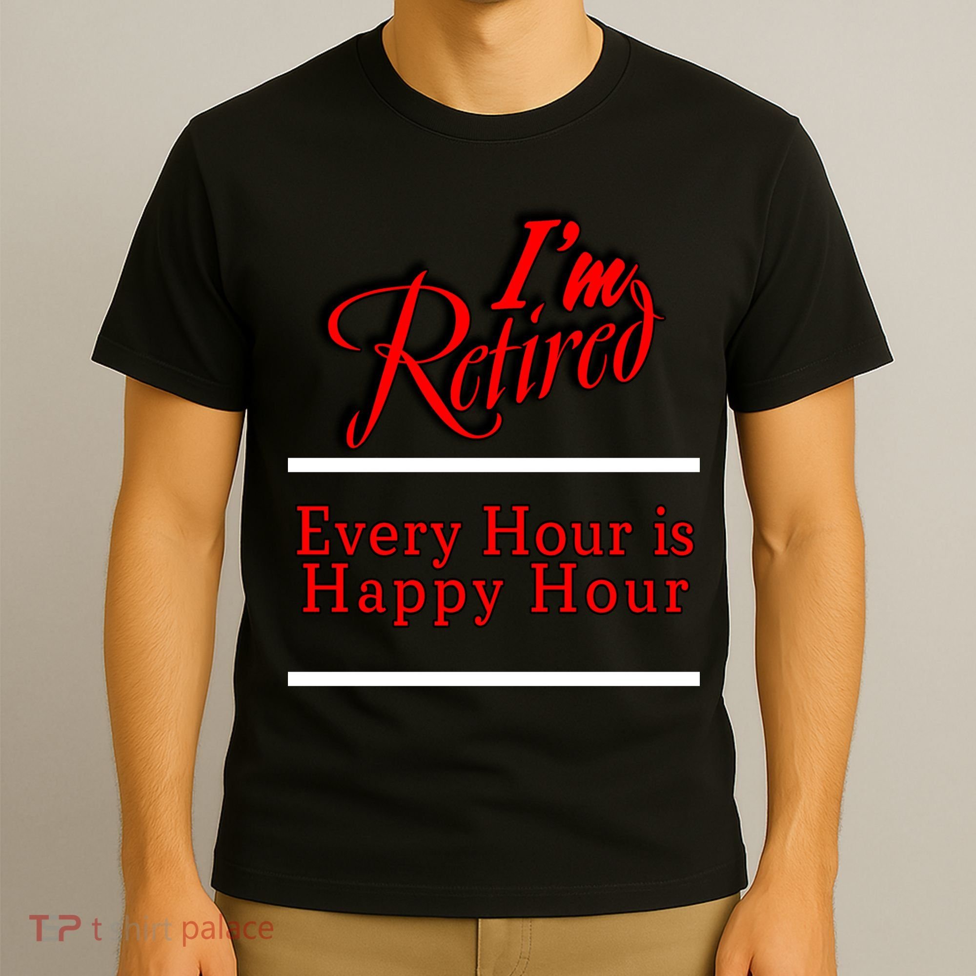 I'm Retired Every Hour Is Happy Hour Funny T-Shirt