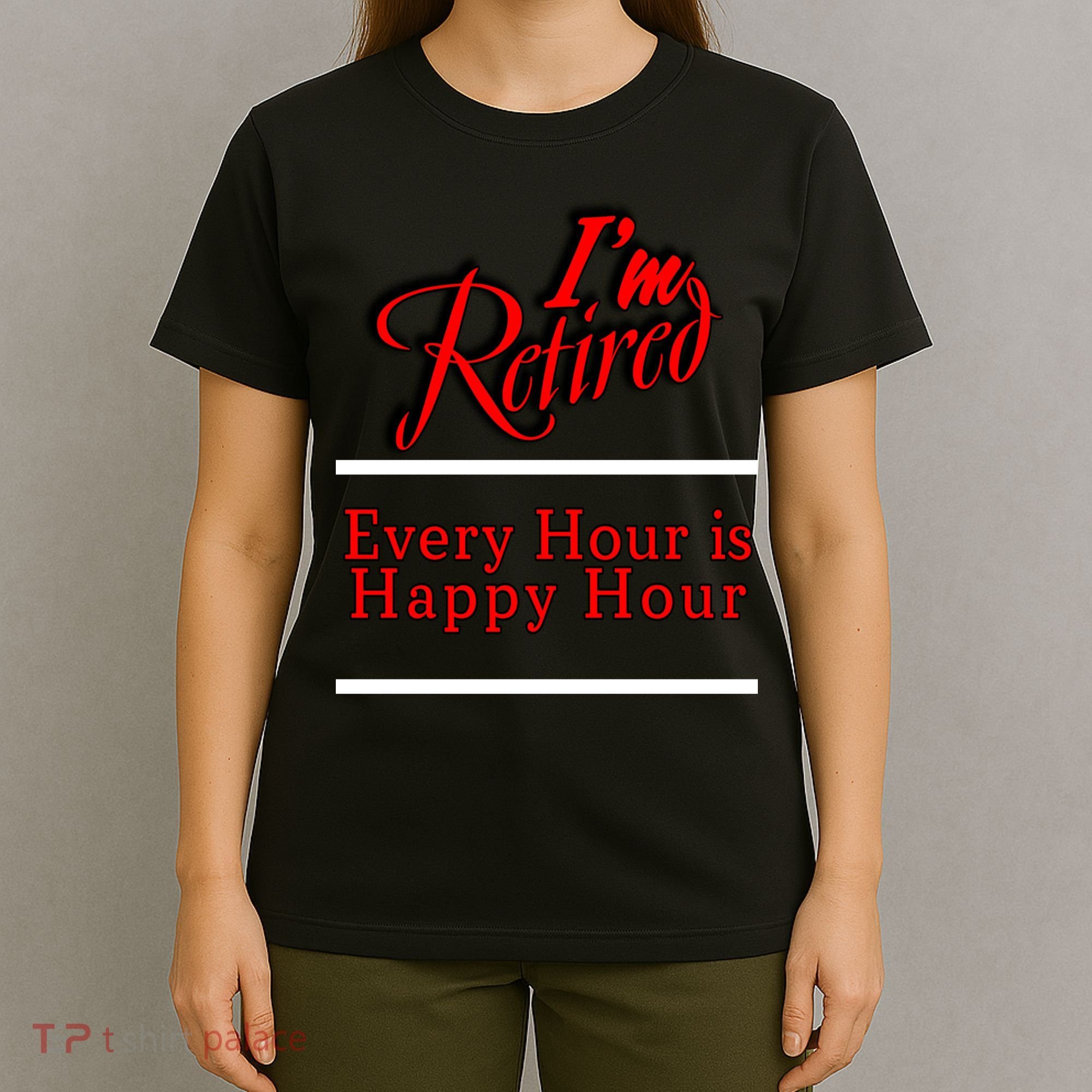 I'm Retired Every Hour Is Happy Hour Funny T-Shirt