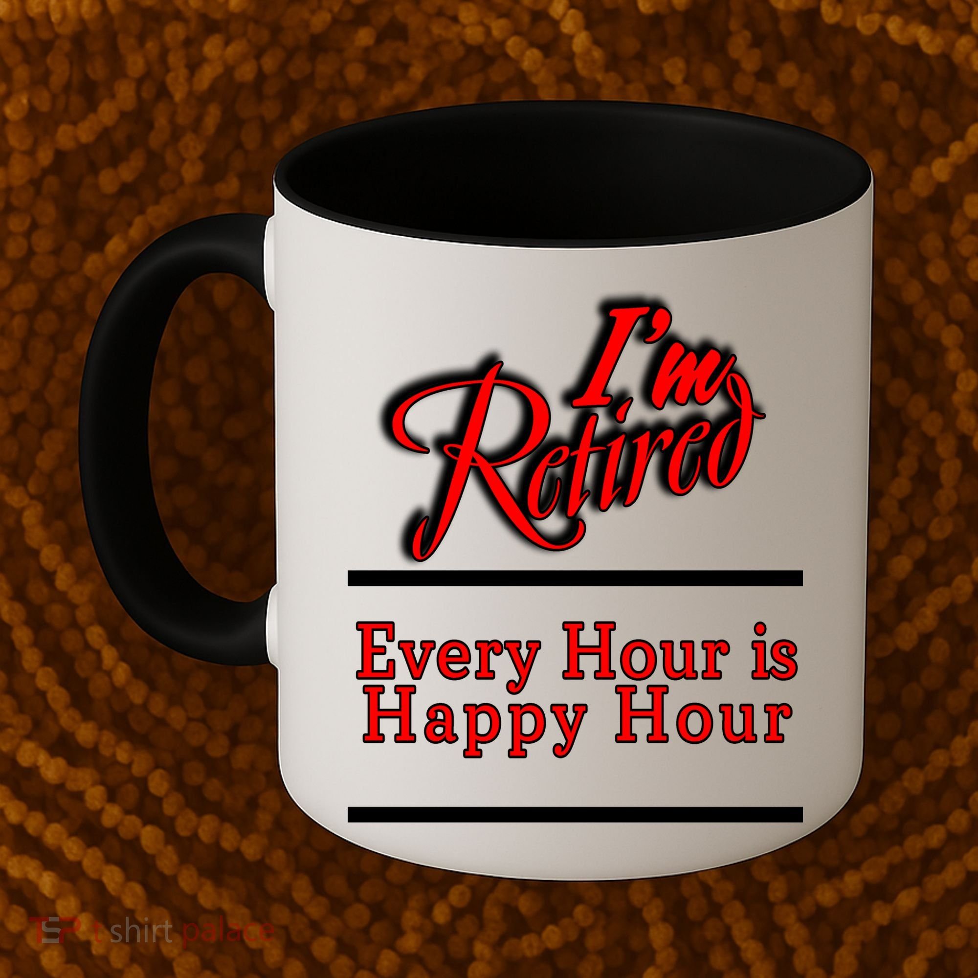 I'm Retired Every Hour Is Happy Hour Funny Coffee Mug
