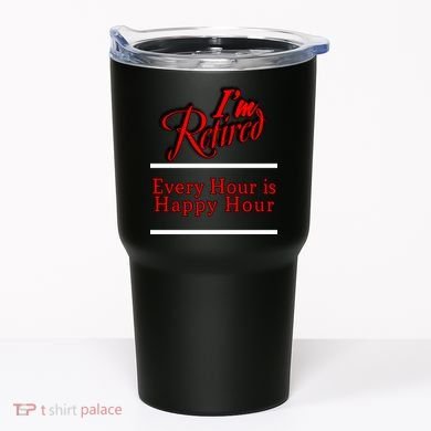 I'm Retired Every Hour Is Happy Hour Funny Tumbler