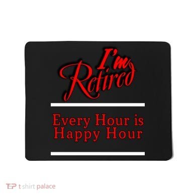 I'm Retired Every Hour Is Happy Hour Funny Mousepad