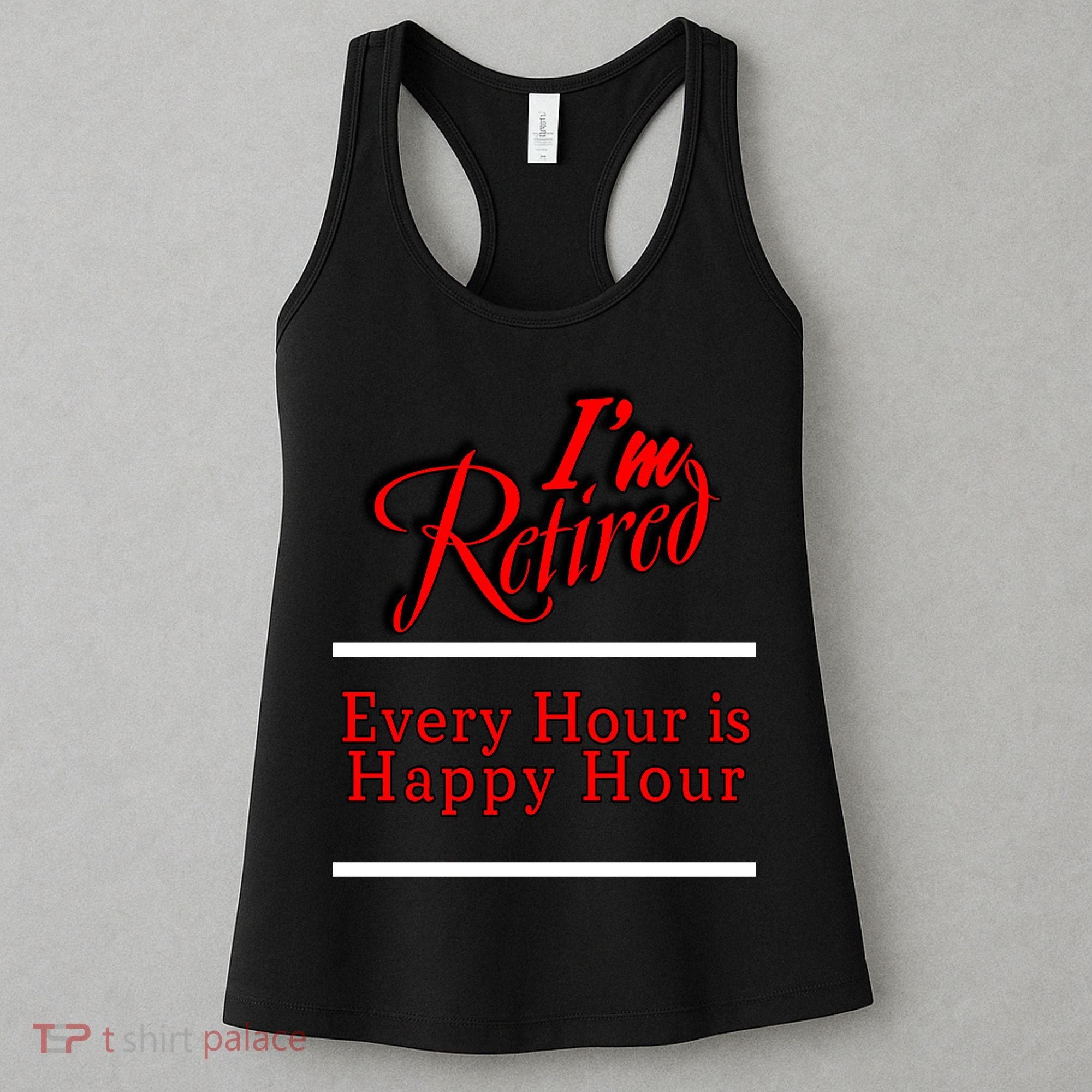 I'm Retired Every Hour Is Happy Hour Funny Women's Tank Top