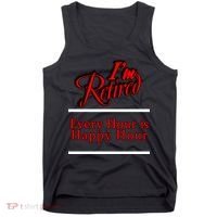 I'm Retired Every Hour Is Happy Hour Funny Tank Top thumb 0