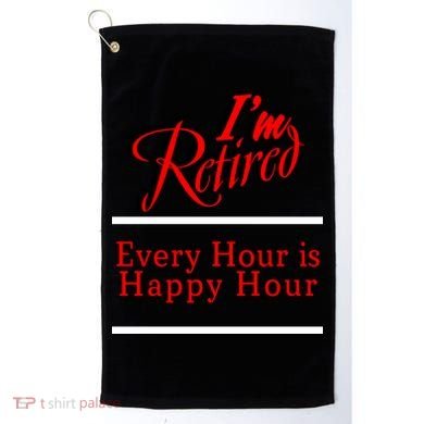 I'm Retired Every Hour Is Happy Hour Funny Golf Towel