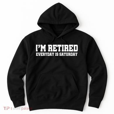 I'm Retired Everyday Is Saturday Hoodie