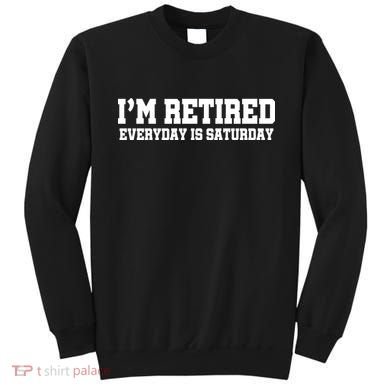 I'm Retired Everyday Is Saturday Sweatshirt
