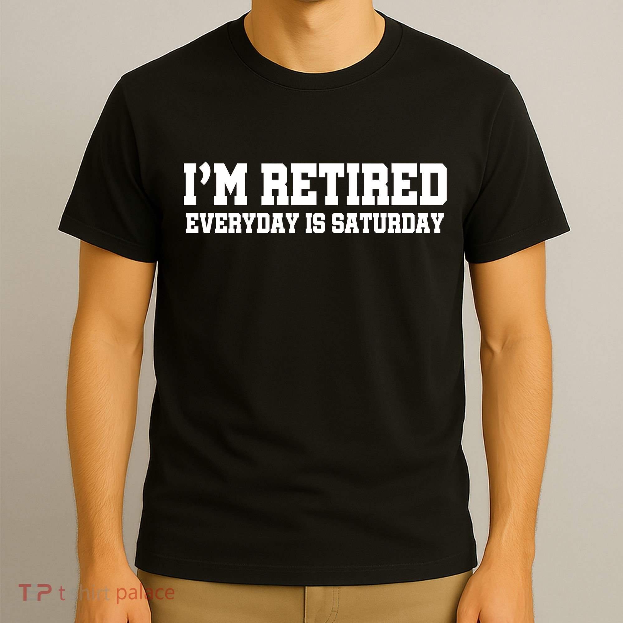 I'm Retired Everyday Is Saturday T-Shirt