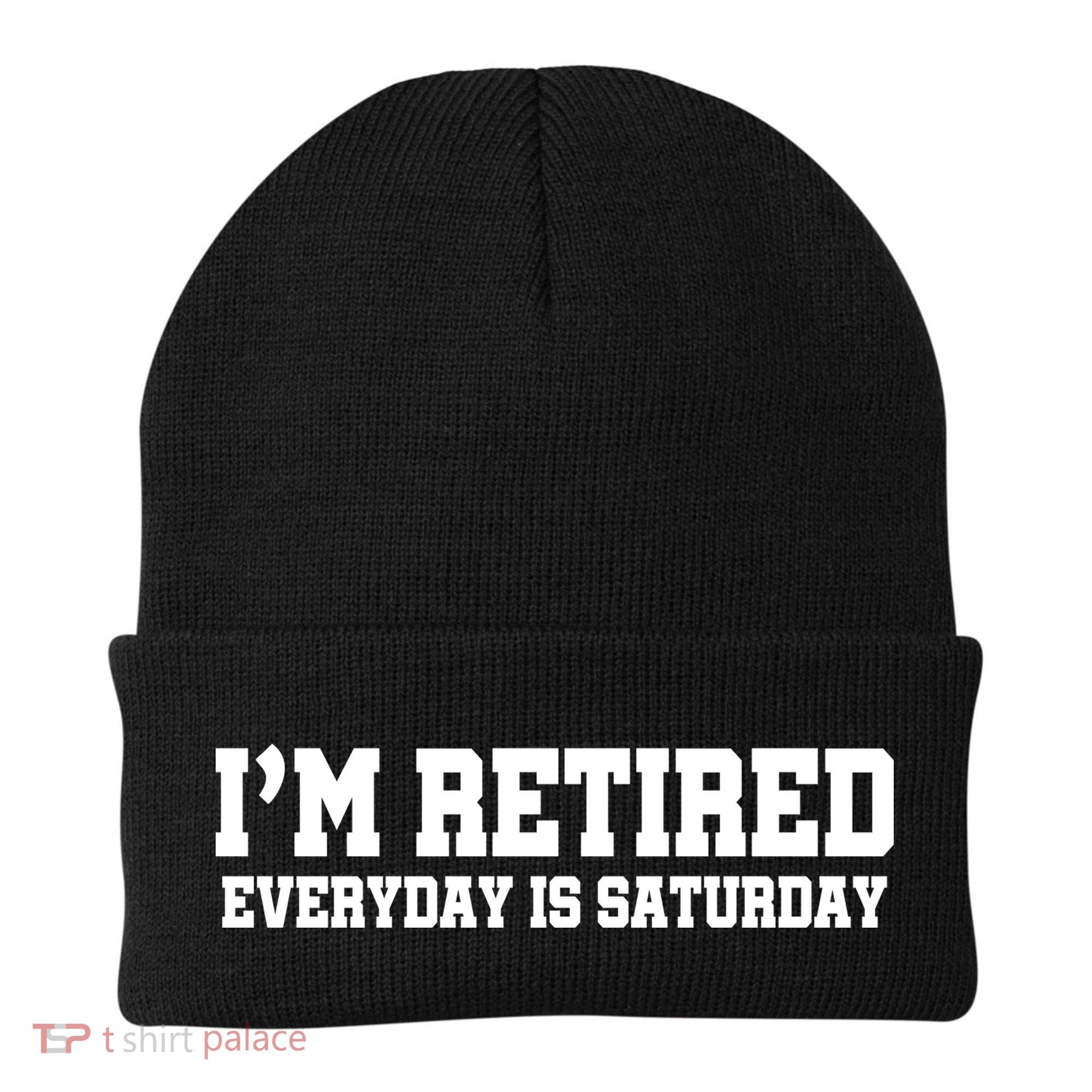 I'm Retired Everyday Is Saturday Beanie