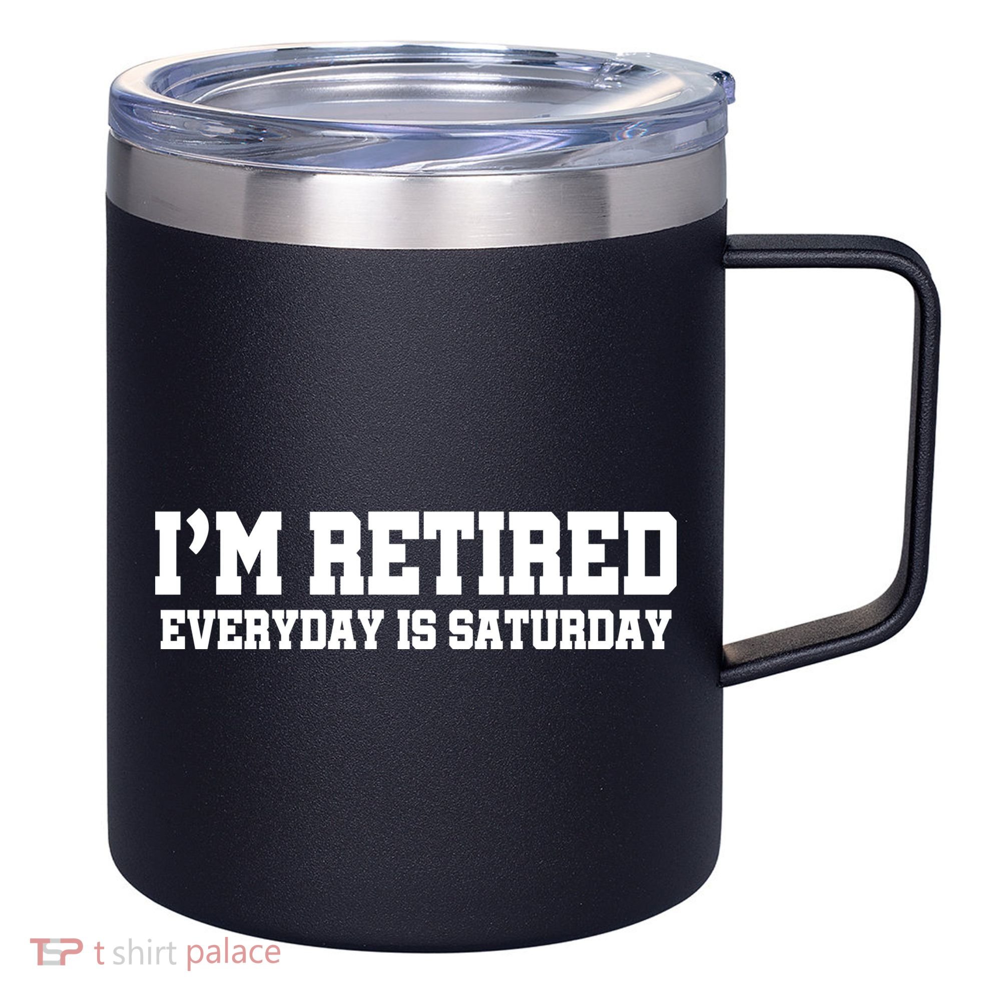 I'm Retired Everyday Is Saturday 12oz Stainless Steel Coffee Mug