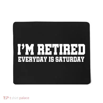 I'm Retired Everyday Is Saturday Mousepad