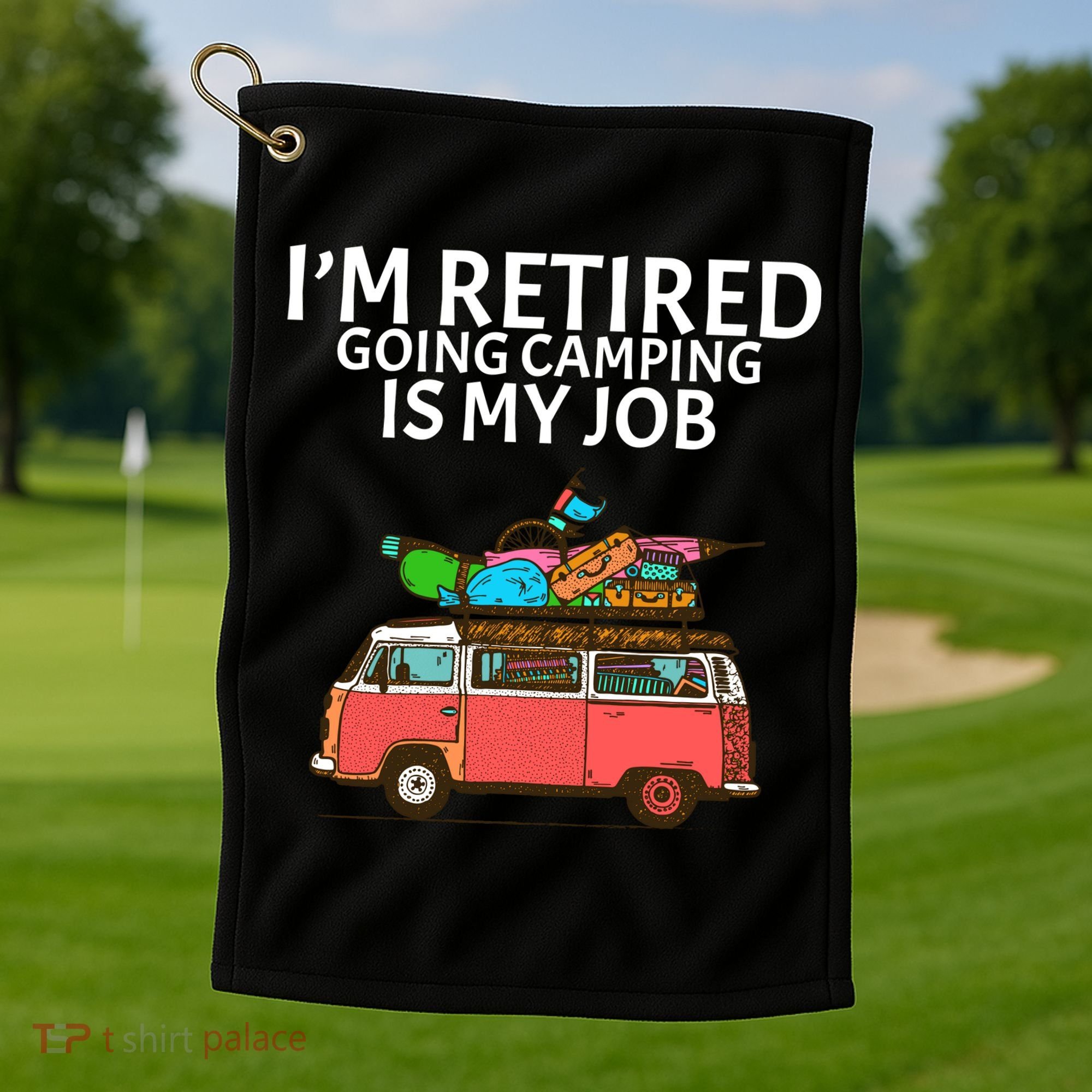 I'm Retired Going Camping Is My Job Golf Towel