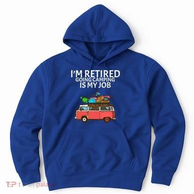 I'm Retired Going Camping Is My Job Hoodie